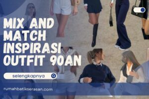 Mix and Match Inspirasi Outfit 90an, Tampil Retro dengan Percaya Diri