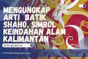 Mengungkap Arti Batik Shaho, Simbol Keindahan Alam Kalimantan