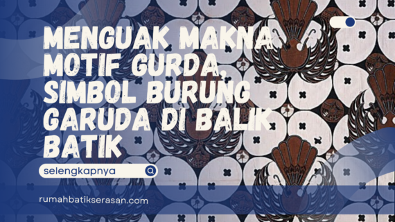 Menguak Makna Motif Gurda, Simbol Burung Garuda di Balik Batik.