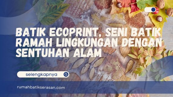 Batik Ecoprint, Seni Batik Ramah Lingkungan dengan Sentuhan Alam