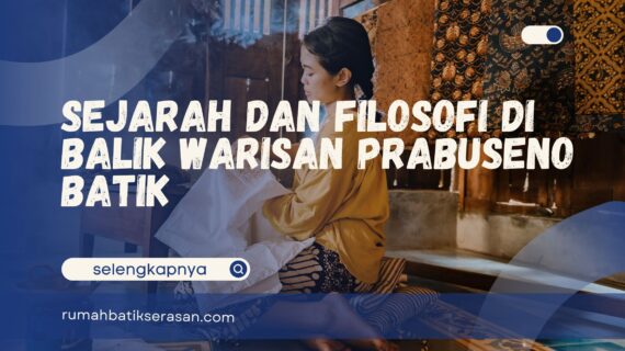 Sejarah dan Filosofi di Balik Warisan Prabuseno Batik