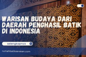 Warisan Budaya dari Daerah Penghasil Batik di Indonesia