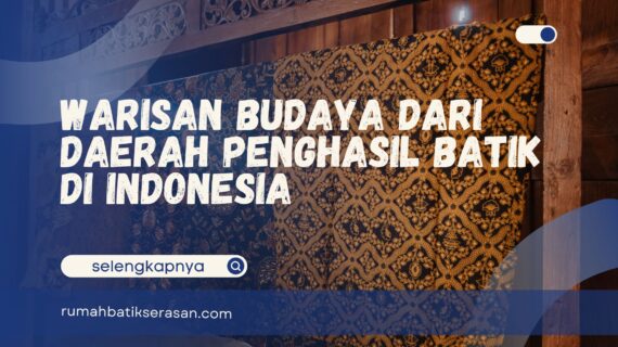 Warisan Budaya dari Daerah Penghasil Batik di Indonesia