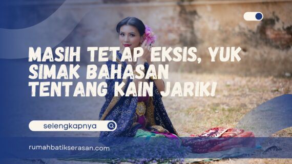 Masih Tetap Eksis, Yuk Simak Bahasan tentang Kain Jarik!