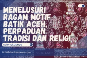 Menelusuri Ragam Motif Batik Aceh, Perpaduan Tradisi dan Religi