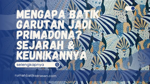 Mengapa Batik Garutan Jadi Primadona? Sejarah & Keunikannya