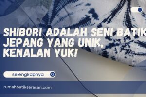 Shibori Adalah Seni Batik Jepang yang Unik, Yuk, Kenalan Lebih Dalam!
