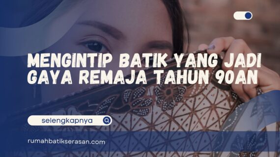 Mengintip Batik yang Jadi Gaya Remaja Tahun 90an