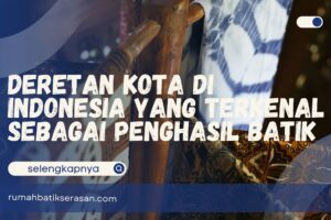 Deretan Kota di Indonesia yang Terkenal sebagai Penghasil Batik