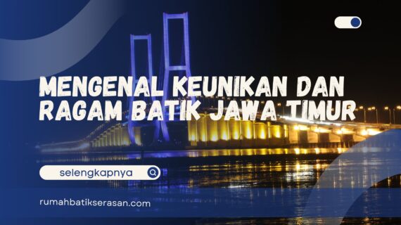 Mengenal Keunikan dan Ragam Batik dari Jawa Timur