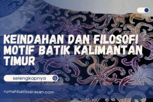 Keindahan dan Filosofi Motif Batik Kalimantan Timur