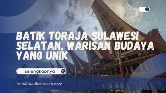 Batik Toraja Sulawesi Selatan, Warisan Budaya yang Unik