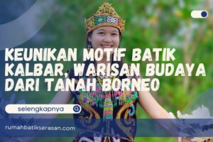 Keunikan Motif Batik Kalbar, Warisan Budaya dari Tanah Borneo